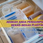 Anda Penggemar@Pengumpul Bekas-Bekas Plastik?Awas,Kandungan Bahan Kimianya Membunuh Secara Senyap! 