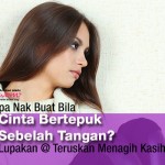 Apa Nak Buat Bila Cinta Bertepuk Sebelah Tangan? Lupakan @ Teruskan Menagih Kasih