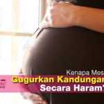 Kenapa Mesti Gugurkan Kandungan Secara Haram?