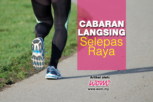 cabaran langsing selepas raya - women online magazine