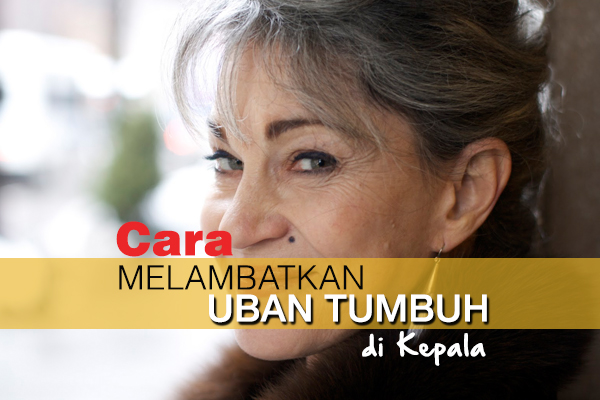 cara melambatkan uban tumbuh di kepala - women online magazine