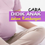 6 Cara Didik Anak Dalam Kandungan