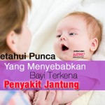 Ketahui Punca Yang Menyebabkan Bayi Terkena Penyakit Jantung