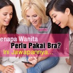 Kenapa Wanita Perlu Pakai Bra? Ini Jawapannya…