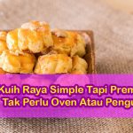 Kuih Raya Simple Tapi Premium, Tak Perlu Oven Atau Pengukus!